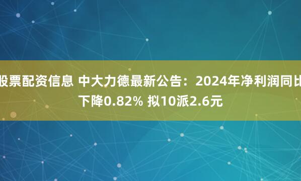 股票配资信息 中大力德最新公告：2024年净利润同比下降0.82% 拟10派2.6元