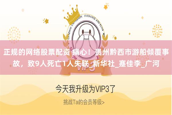 正规的网络股票配资 痛心！贵州黔西市游船倾覆事故，致9人死亡1人失联_新华社_蹇佳李_广河