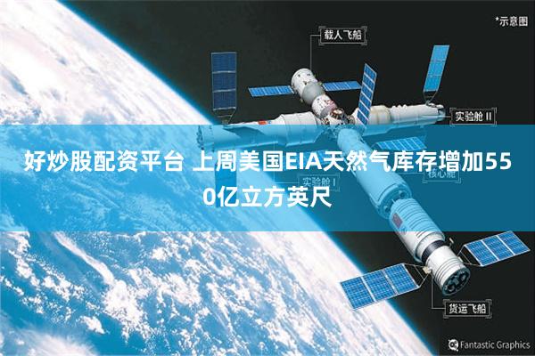 好炒股配资平台 上周美国EIA天然气库存增加550亿立方英尺