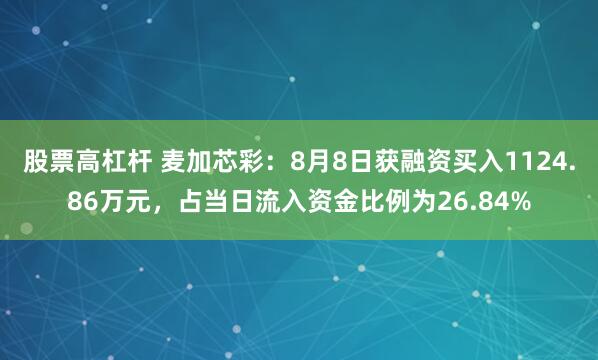 股票高杠杆 麦加芯彩：8月8日获融资买入1124.86万元，占当日流入资金比例为26.84%