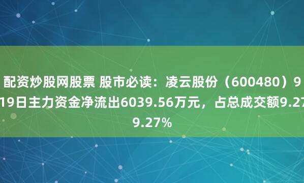配资炒股网股票 股市必读：凌云股份（600480）9月19日主力资金净流出6039.56万元，占总成交额9.27%