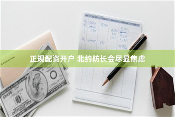 正规配资开户 北约防长会尽显焦虑