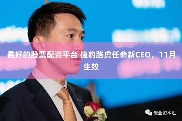 最好的股票配资平台 捷豹路虎任命新CEO，11月生效