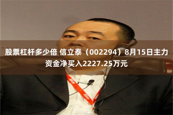 股票杠杆多少倍 信立泰（002294）8月15日主力资金净买入2227.25万元