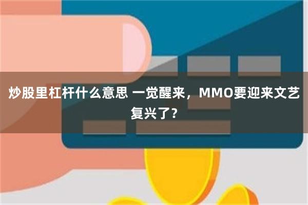 炒股里杠杆什么意思 一觉醒来，MMO要迎来文艺复兴了？