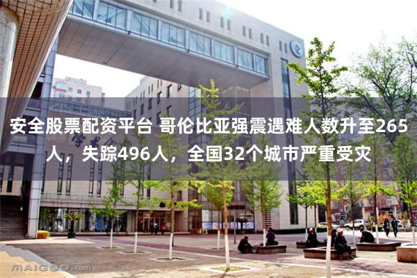 安全股票配资平台 哥伦比亚强震遇难人数升至265人，失踪496人，全国32个城市严重受灾