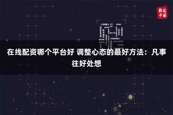 在线配资哪个平台好 调整心态的最好方法：凡事往好处想