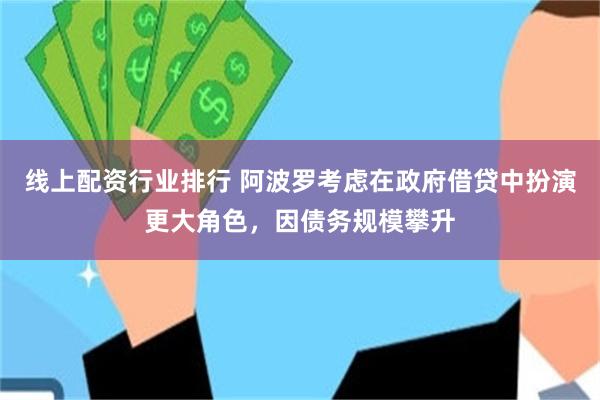 线上配资行业排行 阿波罗考虑在政府借贷中扮演更大角色，因债务规模攀升